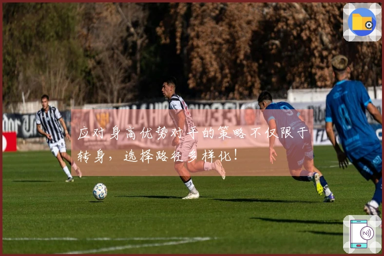 应对身高优势对手的策略不仅限于转身，选择路径多样化！